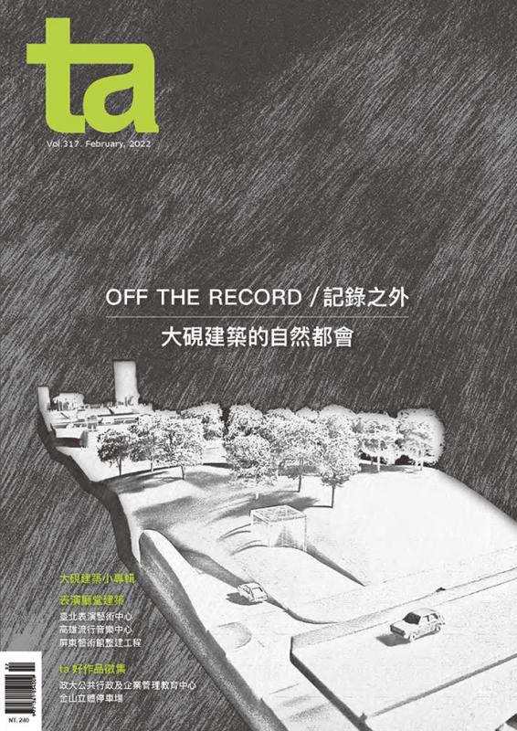 台灣建築#317 (2022/02)：OFF THE RECORD/記錄之外 大硯建築的自然都會